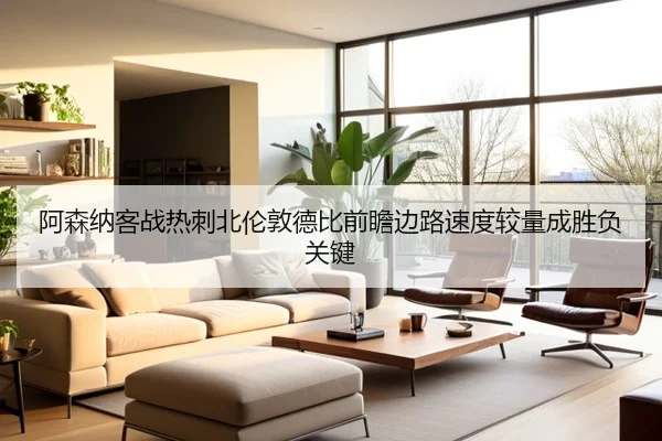 阿森纳客战热刺北伦敦德比前瞻边路速度较量成胜负关键