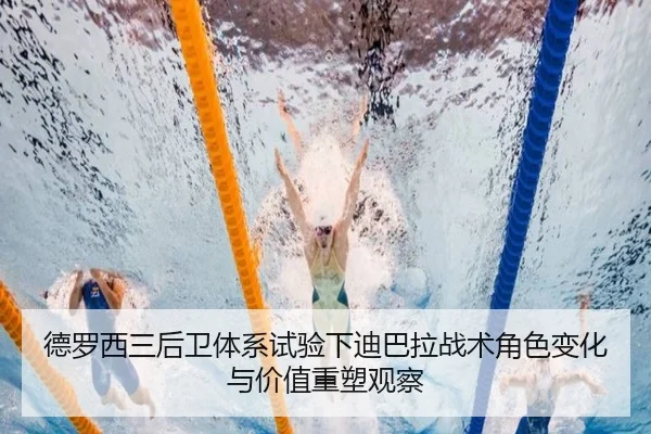 德罗西三后卫体系试验下迪巴拉战术角色变化与价值重塑观察