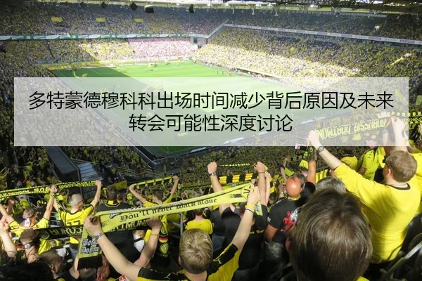 多特蒙德穆科科出场时间减少背后原因及未来转会可能性深度讨论