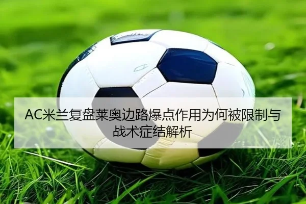 AC米兰复盘莱奥边路爆点作用为何被限制与战术症结解析